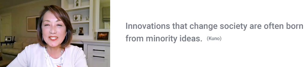 Innovations that change society are often born from minority ideas. (Kuno)