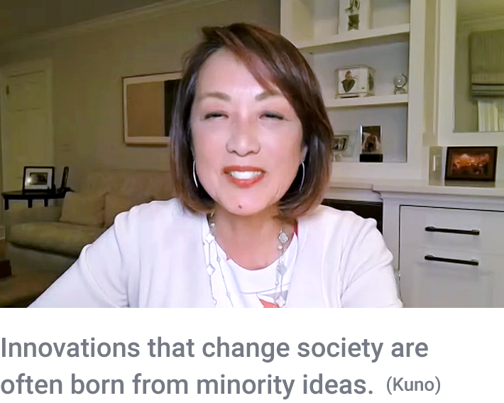 Innovations that change society are often born from minority ideas. (Kuno)