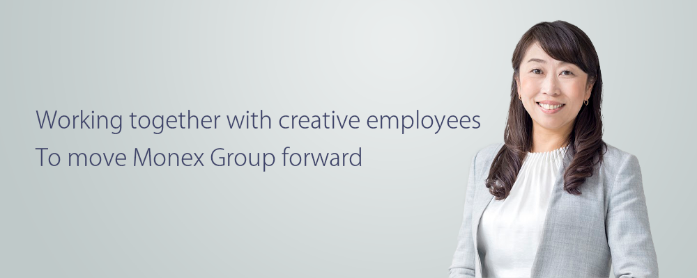 CEO Yuko Seimei's photo with her message "Working together with creative employees to move Monex Group forward"